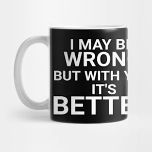 I May Be Wrong But With You It's Better Funny Couple Mug